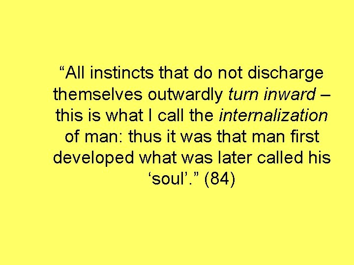 “All instincts that do not discharge themselves outwardly turn inward – this is what