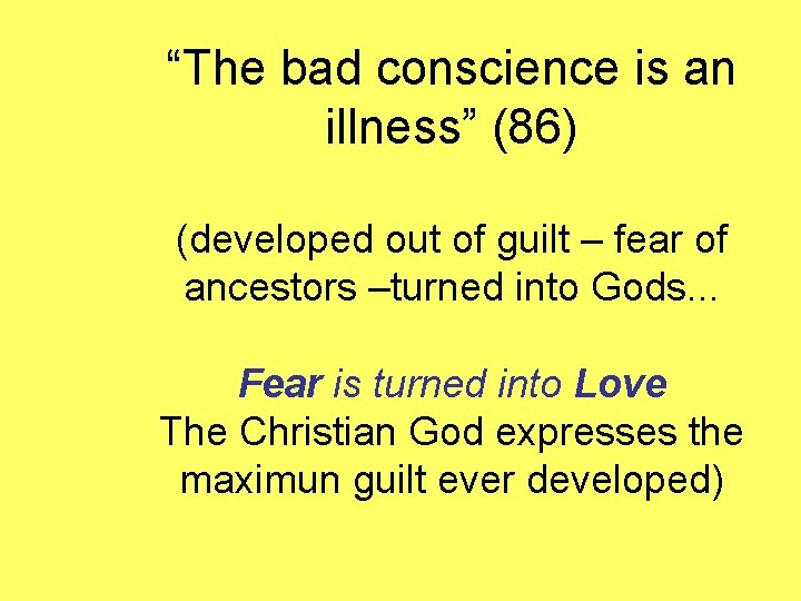 “The bad conscience is an illness” (86) (developed out of guilt – fear of