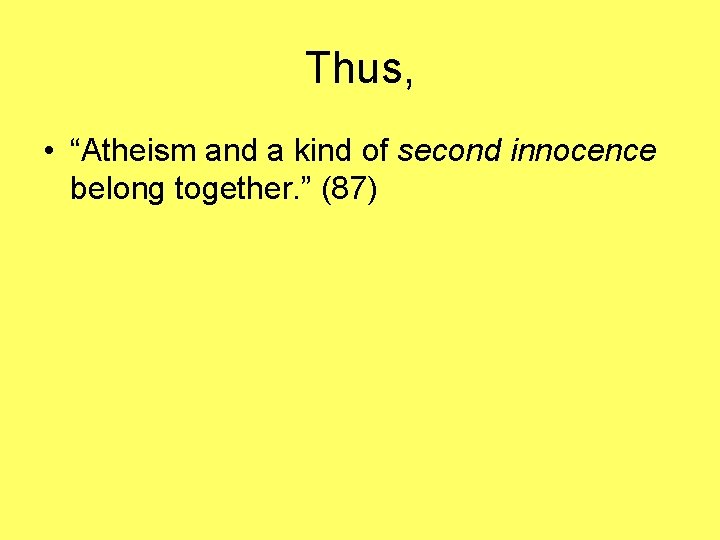 Thus, • “Atheism and a kind of second innocence belong together. ” (87) 
