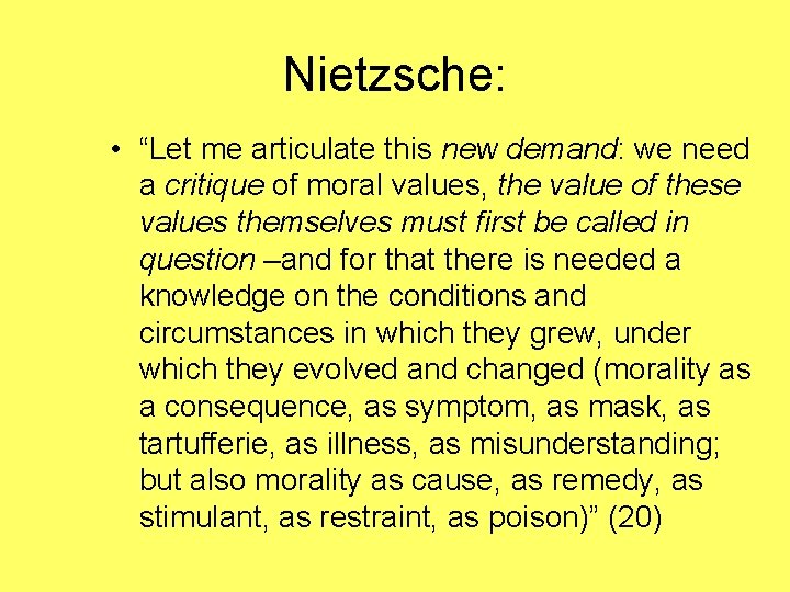 Nietzsche: • “Let me articulate this new demand: we need a critique of moral