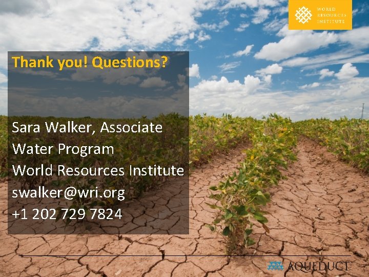 Thank you! Questions? Sara Walker, Associate Water Program World Resources Institute swalker@wri. org +1