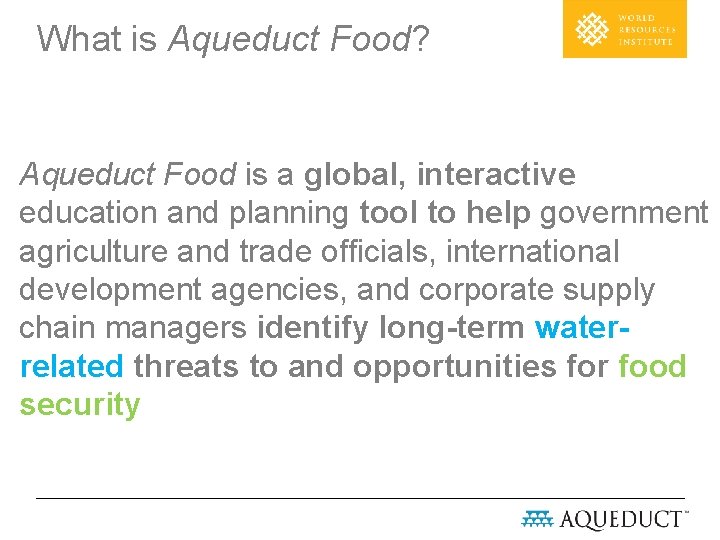 What is Aqueduct Food? Aqueduct Food is a global, interactive education and planning tool