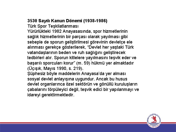 3530 Sayılı Kanun Dönemi (1938 -1986) Türk Spor Teşkilatlanması Yürürlükteki 1982 Anayasasında, spor hizmetlerinin