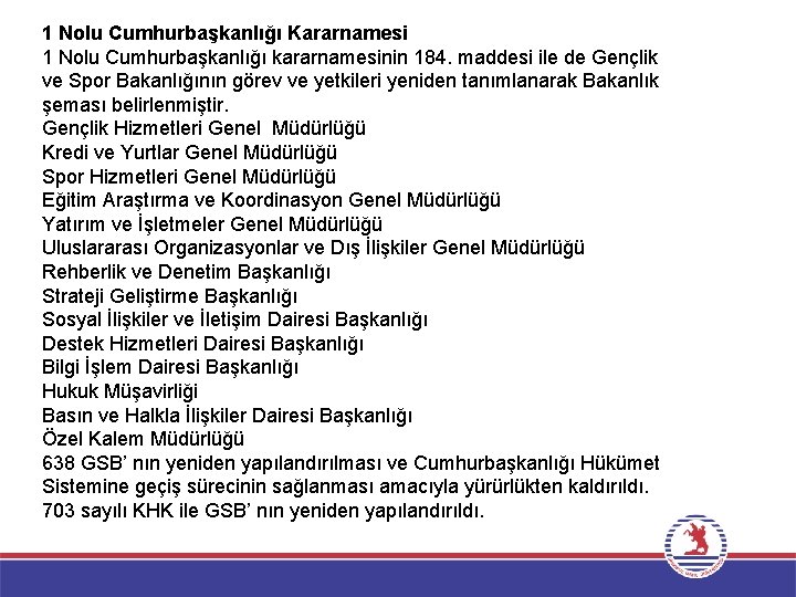 1 Nolu Cumhurbaşkanlığı Kararnamesi 1 Nolu Cumhurbaşkanlığı kararnamesinin 184. maddesi ile de Gençlik ve
