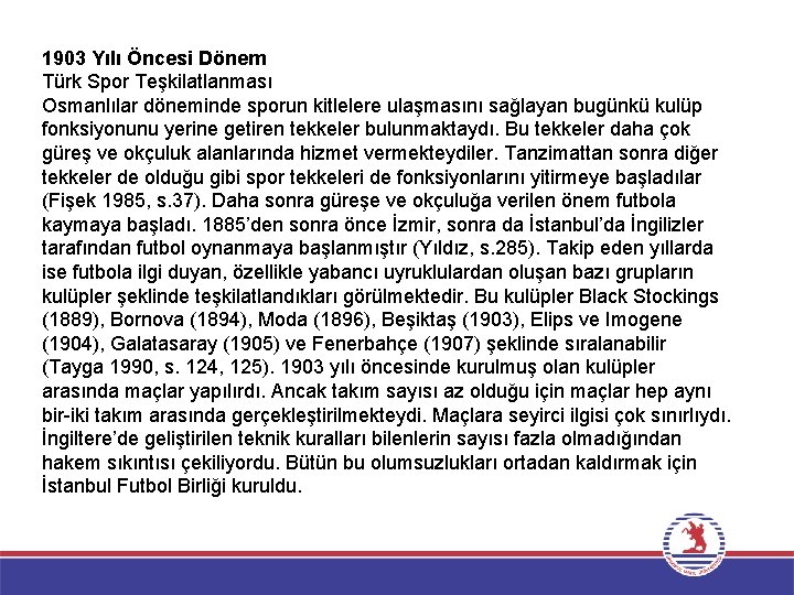 1903 Yılı Öncesi Dönem Türk Spor Teşkilatlanması Osmanlılar döneminde sporun kitlelere ulaşmasını sağlayan bugünkü