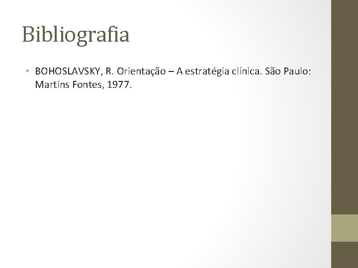 Bibliografia • BOHOSLAVSKY, R. Orientação – A estratégia clínica. São Paulo: Martins Fontes, 1977.