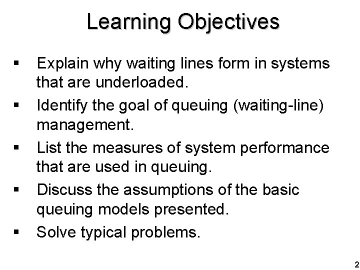 Learning Objectives § § § Explain why waiting lines form in systems that are