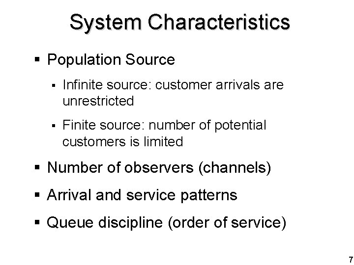 System Characteristics § Population Source § Infinite source: customer arrivals are unrestricted § Finite