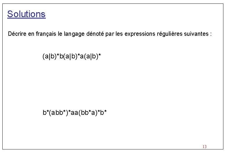 Solutions Décrire en français le langage dénoté par les expressions régulières suivantes : (a|b)*b(a|b)*a(a|b)*