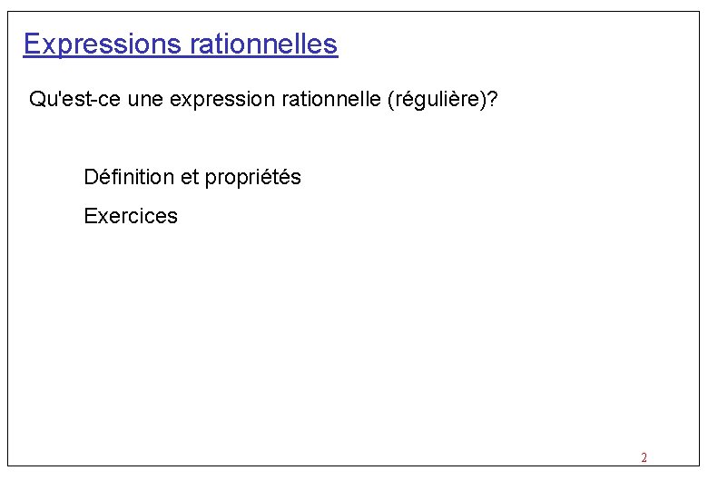 Expressions rationnelles Qu'est-ce une expression rationnelle (régulière)? Définition et propriétés Exercices 2 