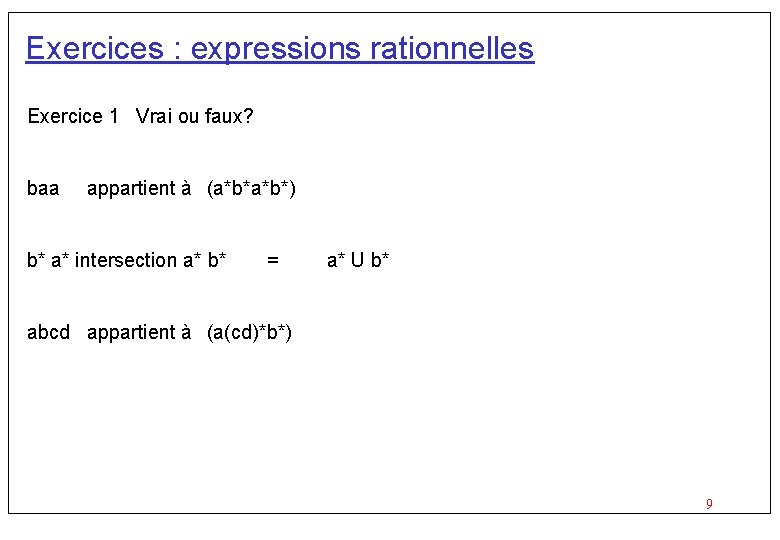 Exercices : expressions rationnelles Exercice 1 Vrai ou faux? baa appartient à (a*b*) b*