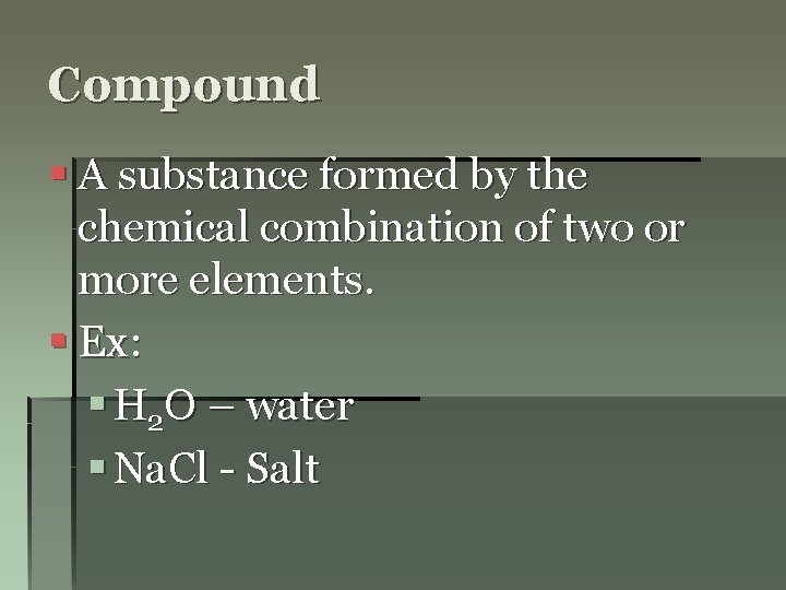 Compound § A substance formed by the chemical combination of two or more elements.