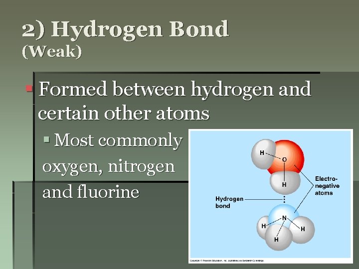 2) Hydrogen Bond (Weak) § Formed between hydrogen and certain other atoms § Most