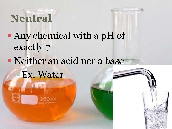 Neutral § Any chemical with a p. H of exactly 7 § Neither an
