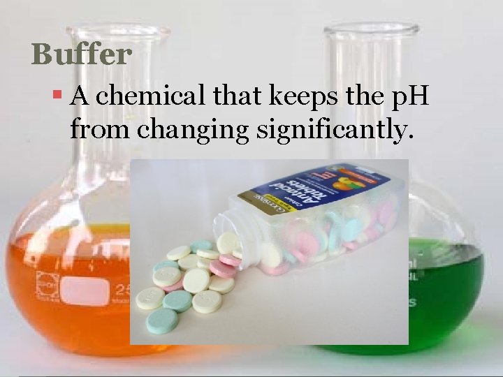 Buffer § A chemical that keeps the p. H from changing significantly. 