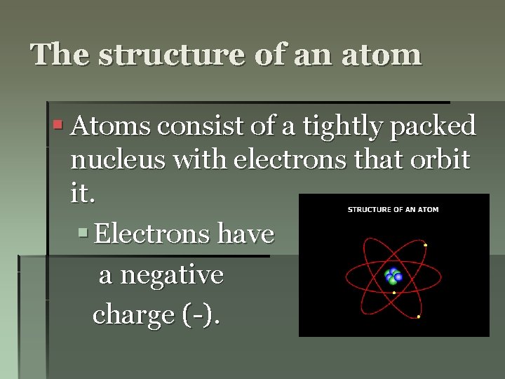 The structure of an atom § Atoms consist of a tightly packed nucleus with