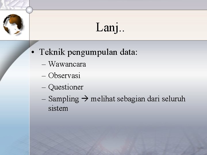 Lanj. . • Teknik pengumpulan data: – Wawancara – Observasi – Questioner – Sampling