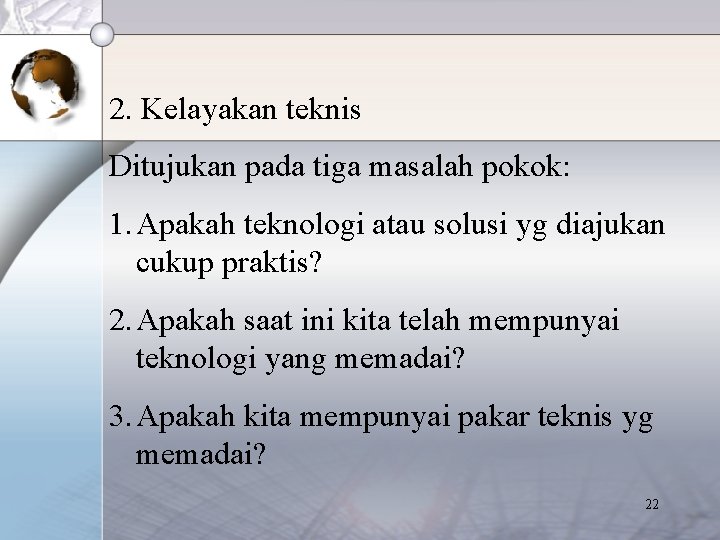 2. Kelayakan teknis Ditujukan pada tiga masalah pokok: 1. Apakah teknologi atau solusi yg