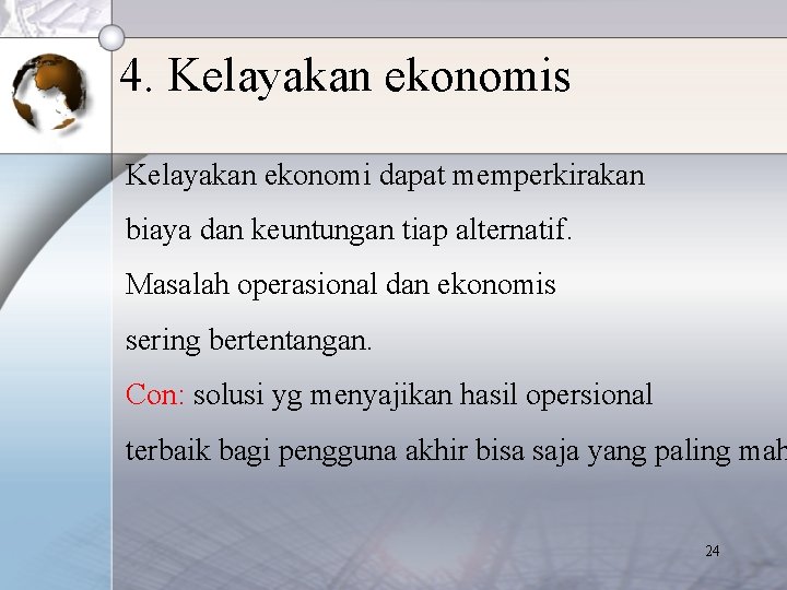 4. Kelayakan ekonomis Kelayakan ekonomi dapat memperkirakan biaya dan keuntungan tiap alternatif. Masalah operasional