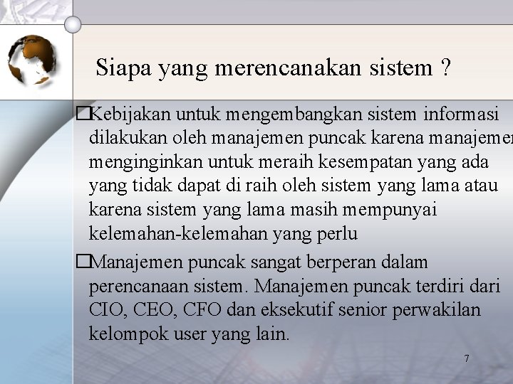 Siapa yang merencanakan sistem ? �Kebijakan untuk mengembangkan sistem informasi dilakukan oleh manajemen puncak