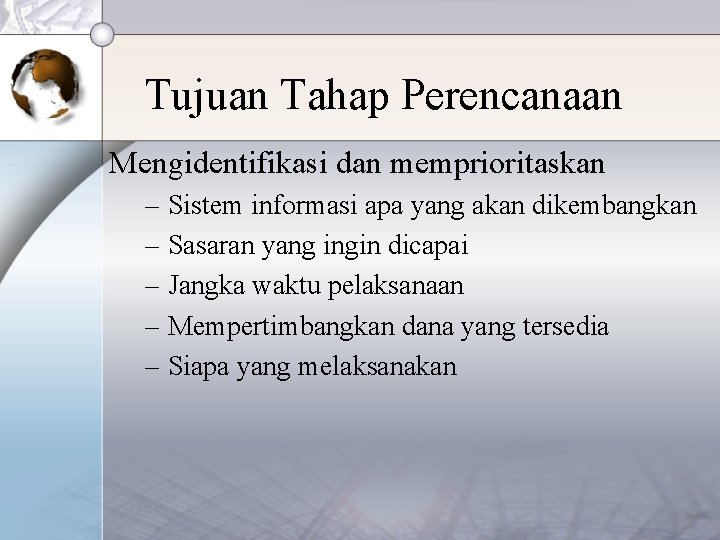 Tujuan Tahap Perencanaan Mengidentifikasi dan memprioritaskan – Sistem informasi apa yang akan dikembangkan –