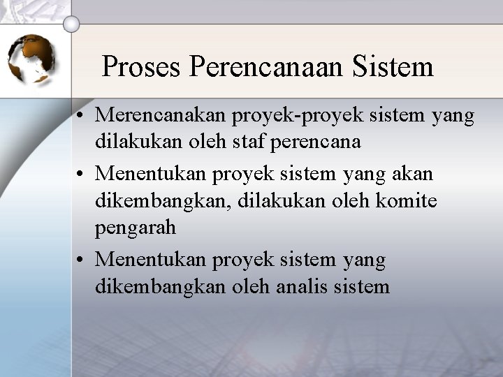 Proses Perencanaan Sistem • Merencanakan proyek-proyek sistem yang dilakukan oleh staf perencana • Menentukan