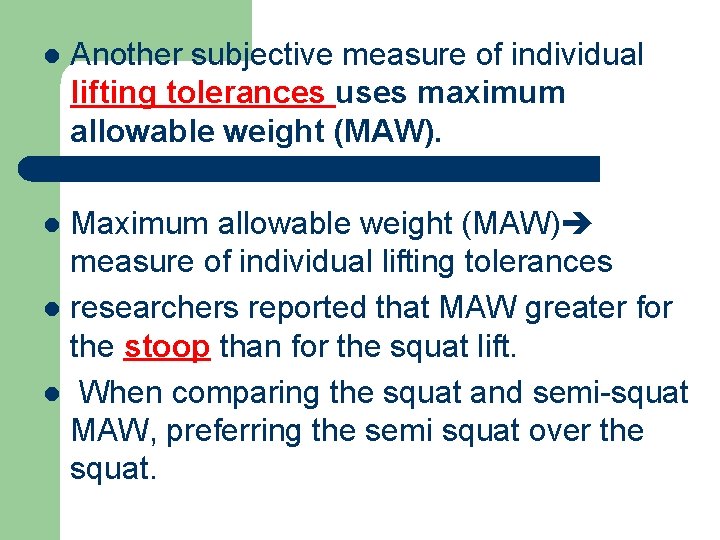 l Another subjective measure of individual lifting tolerances uses maximum allowable weight (MAW). Maximum