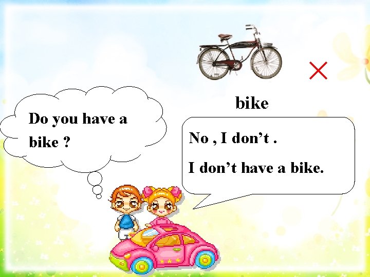 Do you have a bike ? bike × No , I don’t have a