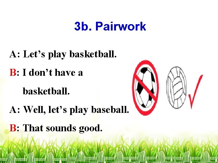 3 b. Pairwork A: Let’s play basketball. B: I don’t have a basketball. A: