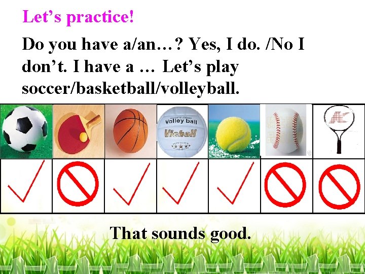 Let’s practice! Do you have a/an…? Yes, I do. /No I don’t. I have