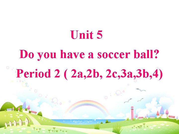 Unit 5 Do you have a soccer ball? Period 2 ( 2 a, 2