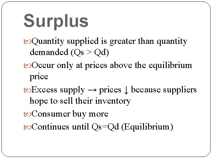 Surplus Quantity supplied is greater than quantity demanded (Qs > Qd) Occur only at