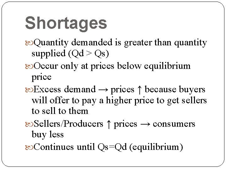 Shortages Quantity demanded is greater than quantity supplied (Qd > Qs) Occur only at