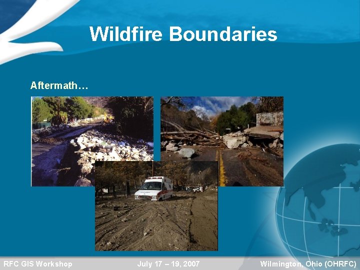 Wildfire Boundaries Aftermath… RFC GIS Workshop July 17 – 19, 2007 Wilmington, Ohio (OHRFC)
