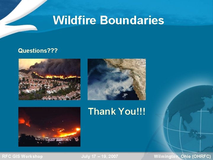 Wildfire Boundaries Questions? ? ? Thank You!!! RFC GIS Workshop July 17 – 19,