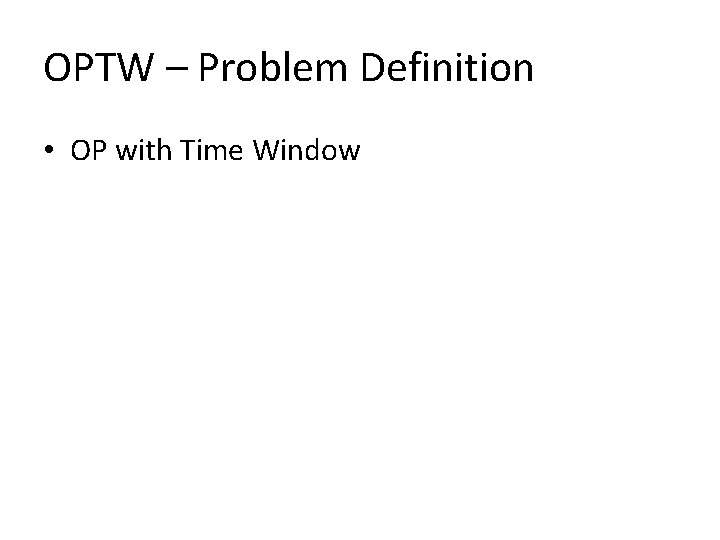 OPTW – Problem Definition • OP with Time Window 
