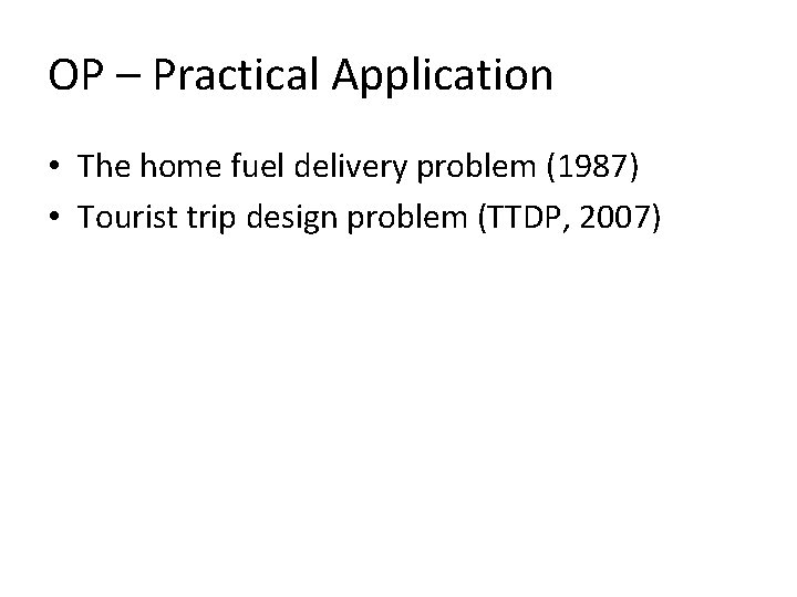 OP – Practical Application • The home fuel delivery problem (1987) • Tourist trip