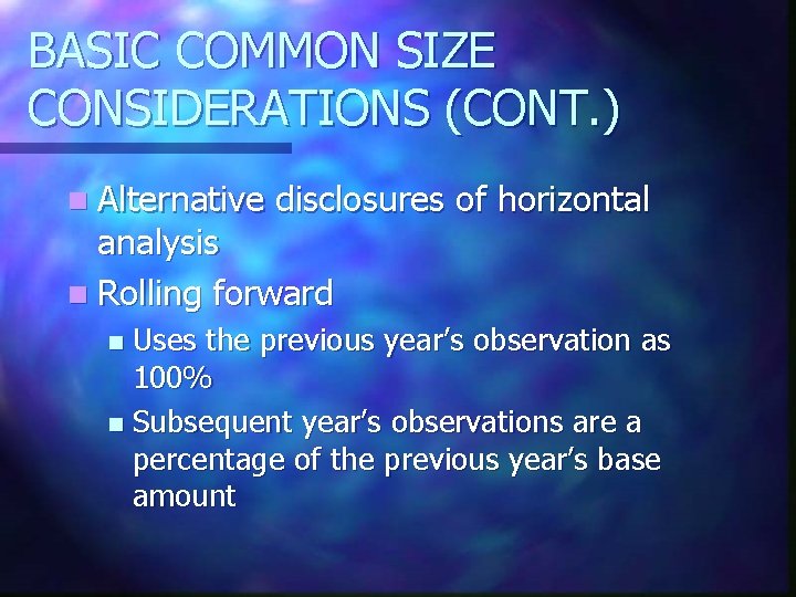 BASIC COMMON SIZE CONSIDERATIONS (CONT. ) n Alternative disclosures of horizontal analysis n Rolling