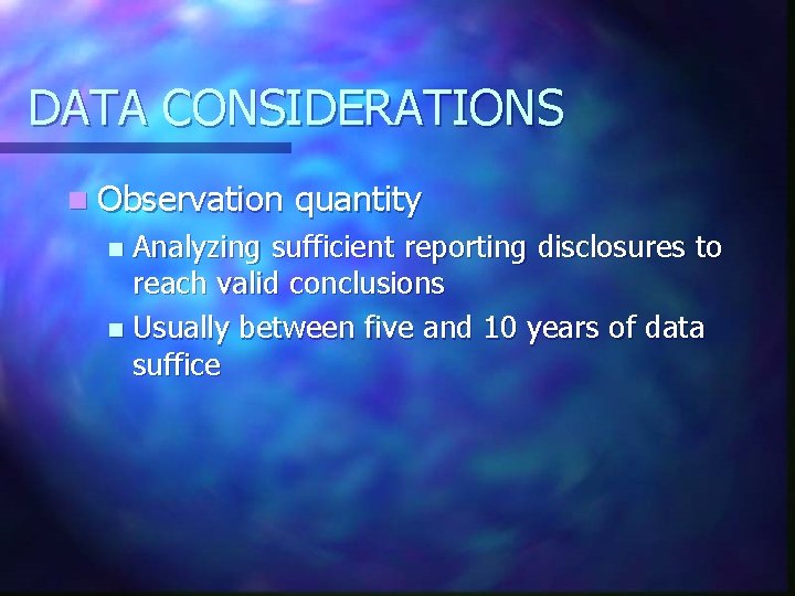 DATA CONSIDERATIONS n Observation quantity Analyzing sufficient reporting disclosures to reach valid conclusions n