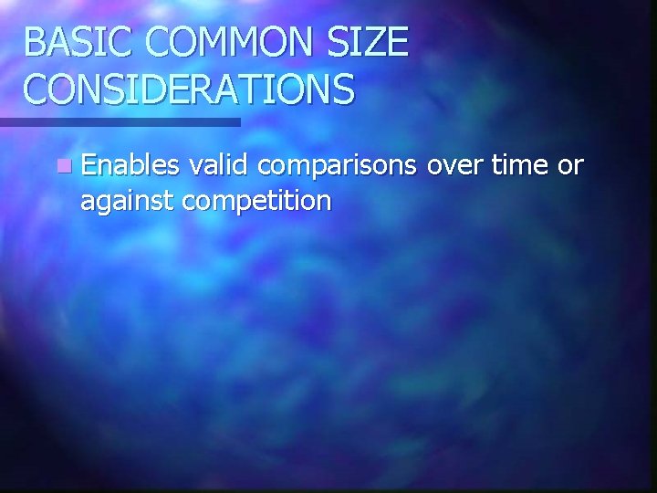 BASIC COMMON SIZE CONSIDERATIONS n Enables valid comparisons over time or against competition 