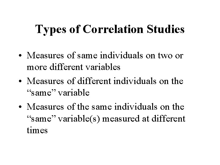 Types of Correlation Studies • Measures of same individuals on two or more different