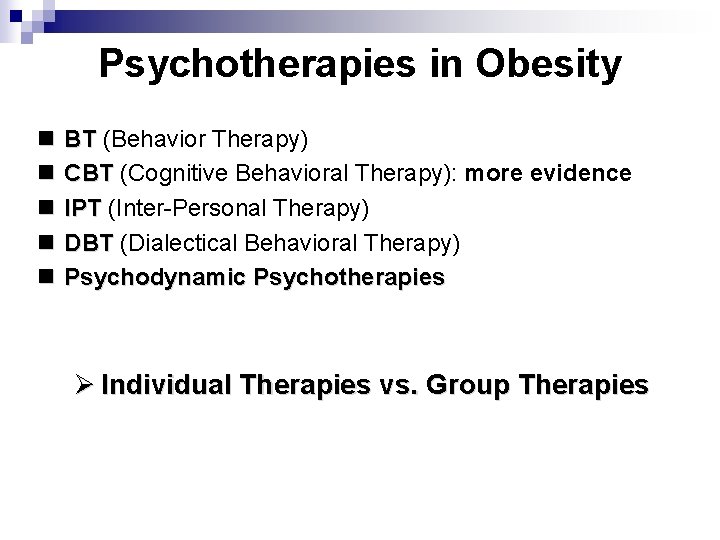 Psychotherapies in Obesity n n n BT (Behavior Therapy) CBT (Cognitive Behavioral Therapy): more