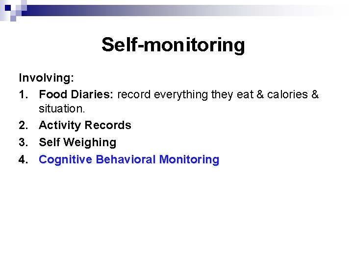 Self-monitoring Involving: 1. Food Diaries: record everything they eat & calories & situation. 2.