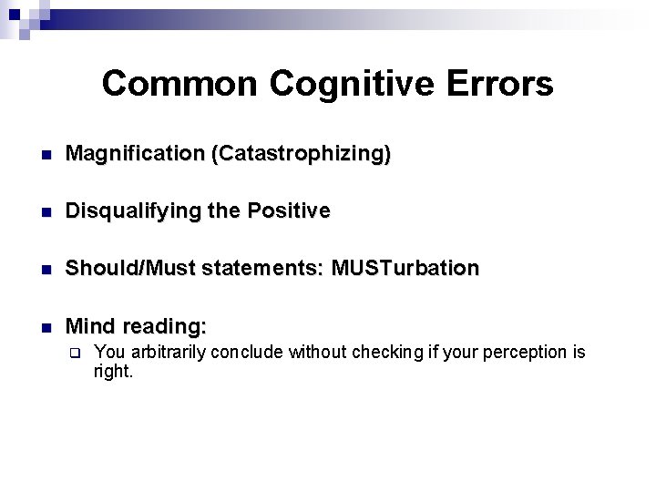 Common Cognitive Errors n Magnification (Catastrophizing) n Disqualifying the Positive n Should/Must statements: MUSTurbation