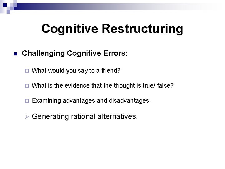Cognitive Restructuring n Challenging Cognitive Errors: ¨ What would you say to a friend?