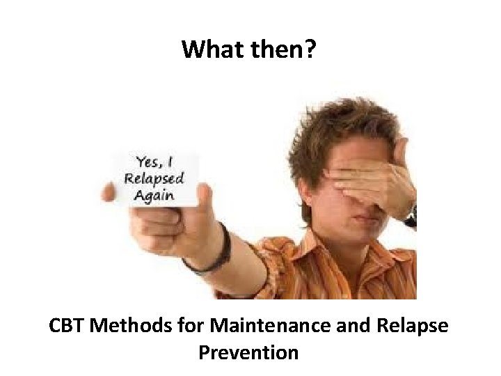 What then? CBT Methods for Maintenance and Relapse Prevention 