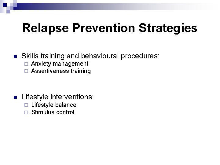 Relapse Prevention Strategies n Skills training and behavioural procedures: ¨ ¨ n Anxiety management
