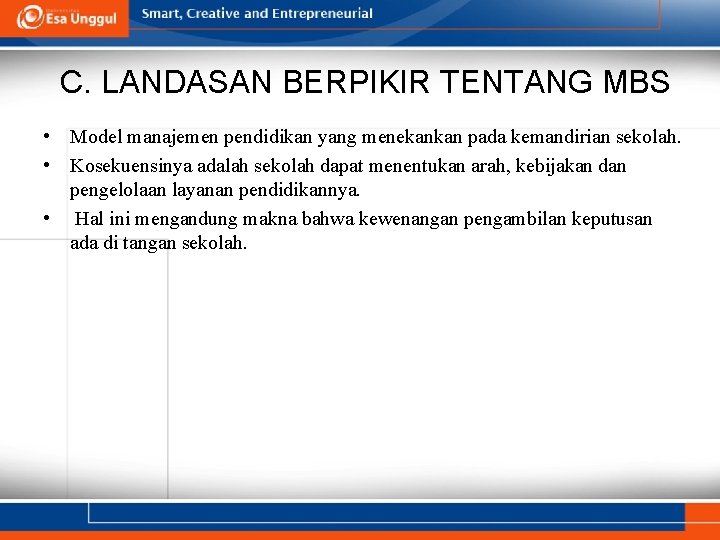 C. LANDASAN BERPIKIR TENTANG MBS • Model manajemen pendidikan yang menekankan pada kemandirian sekolah.