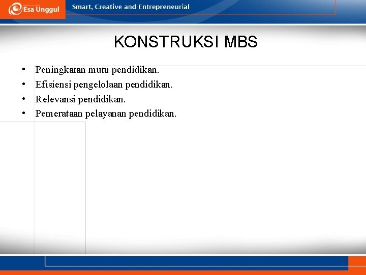 KONSTRUKSI MBS • • Peningkatan mutu pendidikan. Efisiensi pengelolaan pendidikan. Relevansi pendidikan. Pemerataan pelayanan