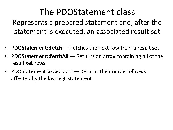 The PDOStatement class Represents a prepared statement and, after the statement is executed, an